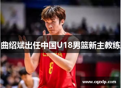 曲绍斌出任中国U18男篮新主教练